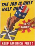 1945 The Job Is Only Half Done. Let's Finish It. Keep America Free!