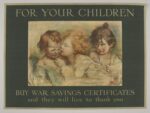 1917 For Your Children. Buy War Savings Certificates and they will live to thank you