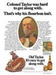 1974 Colonel Taylor was hard to get along with. That's why his Bourbon isn't. Old Taylor. It's easy to get along with
