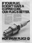 1974 If Your Plug Doesn't Have a Copper Core, Our Plug Is Better. NGK Spark Plugs