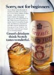 1968 Sorry, not for beginners. Grant's drinkers think Scotch tastes wonderful